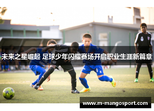 未来之星崛起 足球少年闪耀赛场开启职业生涯新篇章
