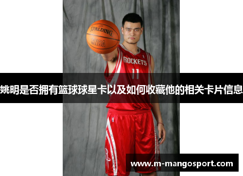 姚明是否拥有篮球球星卡以及如何收藏他的相关卡片信息