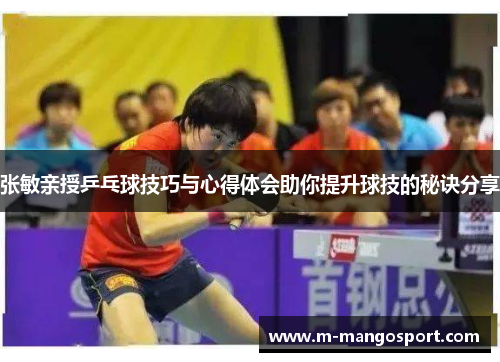 张敏亲授乒乓球技巧与心得体会助你提升球技的秘诀分享