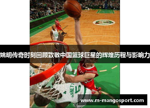 姚明传奇时刻回顾致敬中国篮球巨星的辉煌历程与影响力