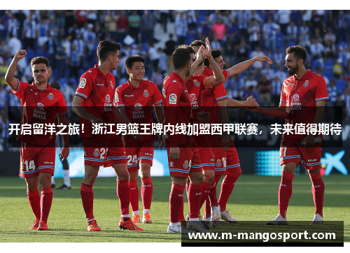 开启留洋之旅！浙江男篮王牌内线加盟西甲联赛，未来值得期待